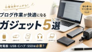 ブログ作業環境を快適にするガジェット5選｜充電器・USB-Cハブ・SSDは必要？