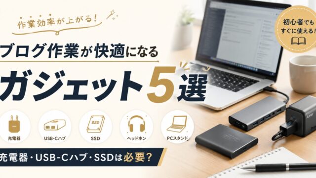ブログ作業環境を快適にするガジェット5選｜充電器・USB-Cハブ・SSDは必要？